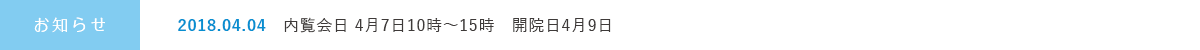 お知らせ 2018.04.04 内覧会日4月7日10時~15時 開院日4月9日
